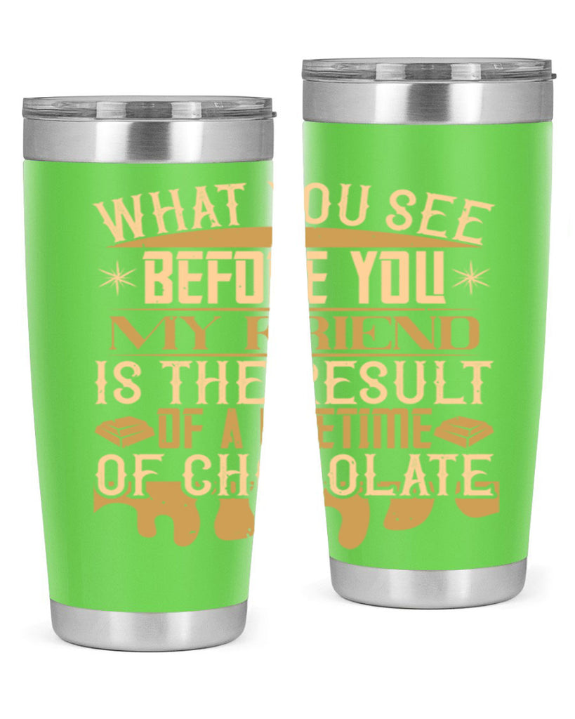 what you see before you my friend is the result of a lifetime of chocolate 11#- chocolate- Tumbler