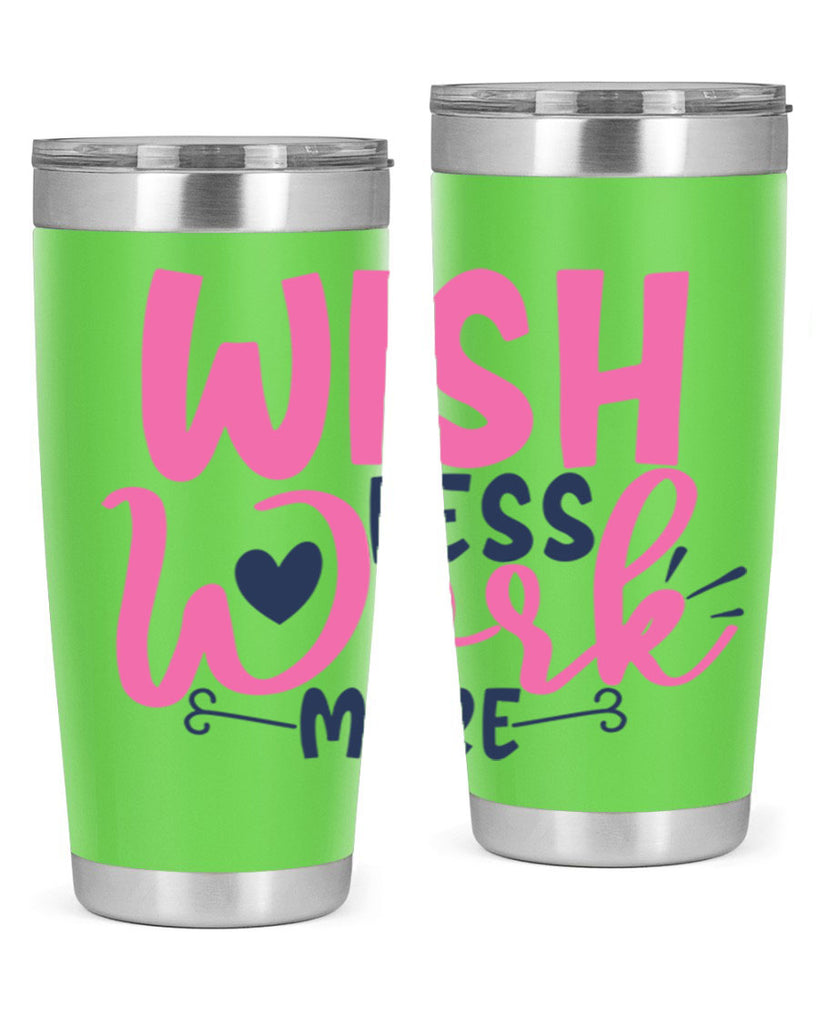 wish less work more Style 62#- motivation- Tumbler