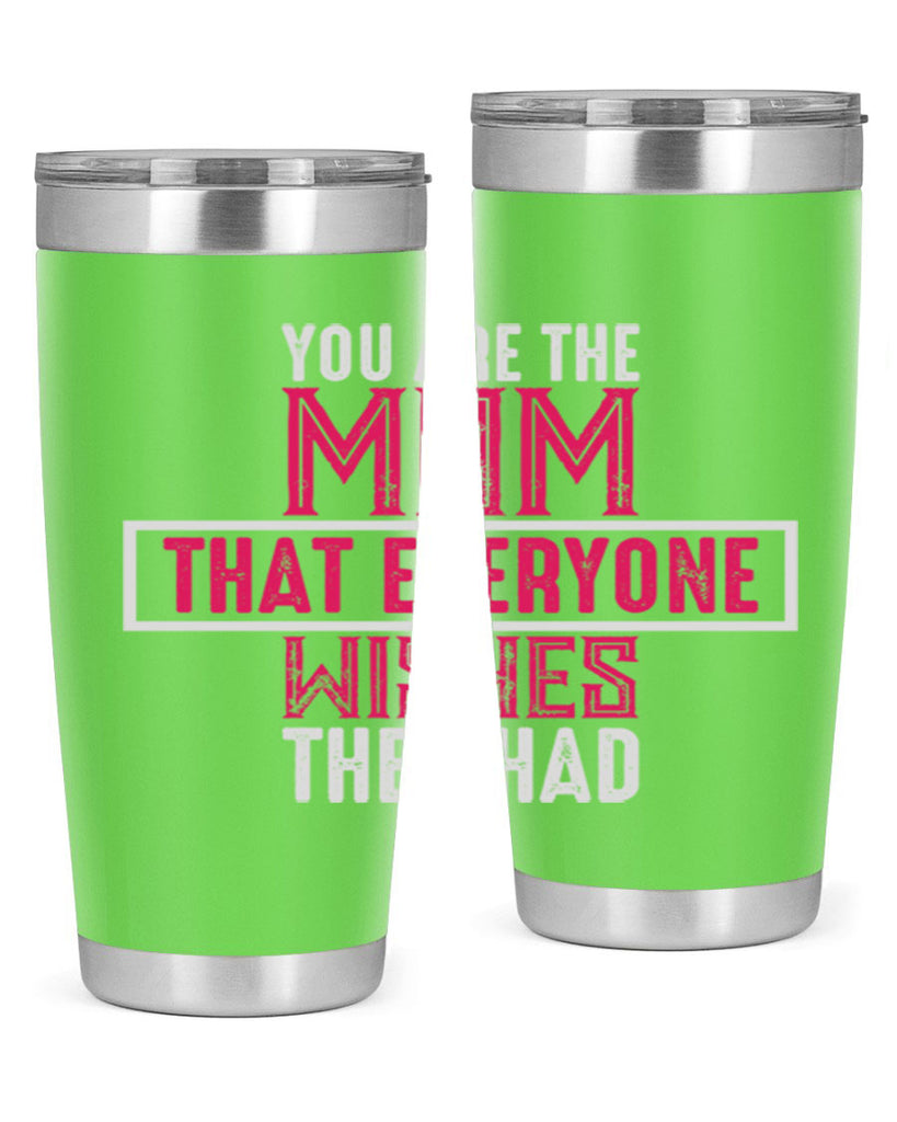 you are the mom that everyone wishes they had 4#- mom- Tumbler