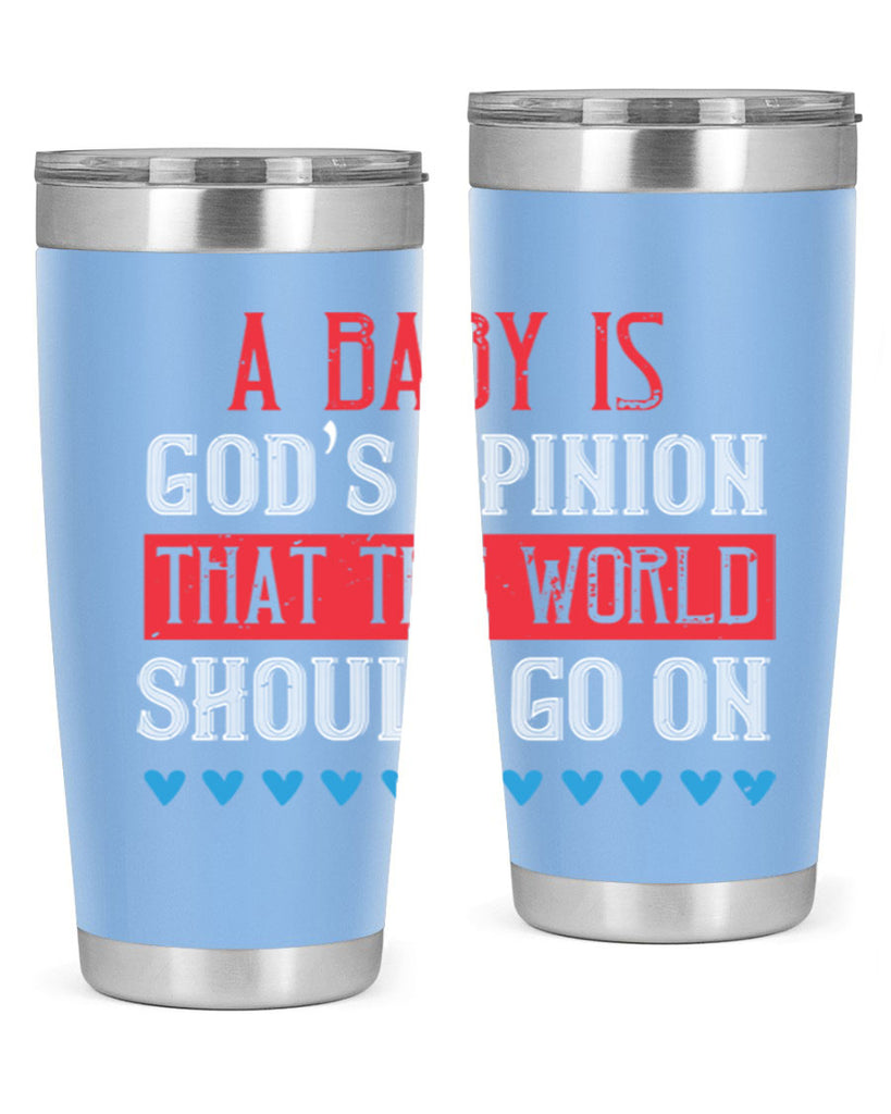 A baby is God’s opinion that the world should go on Style 8#- baby- Tumbler