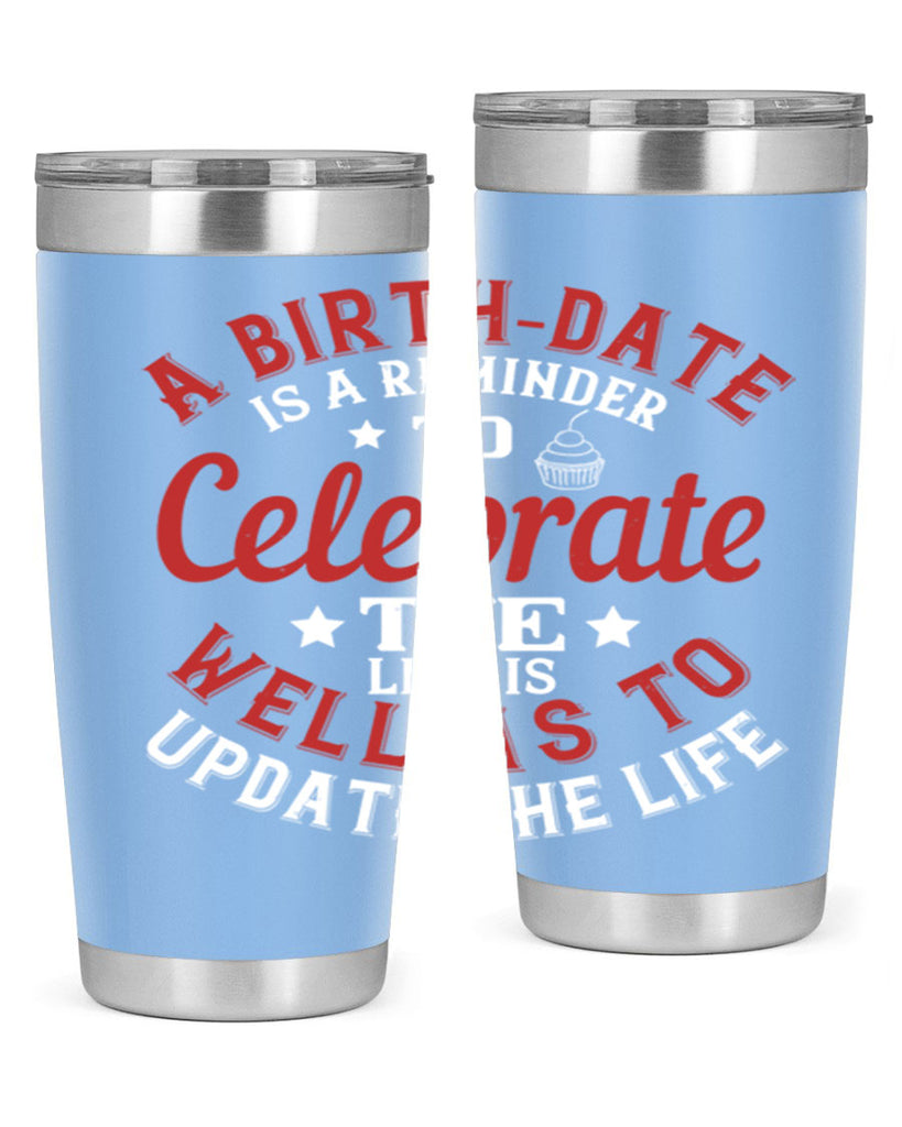 A birthdate is a reminder to celebrate the life as well as to update the life Style 104#- birthday- tumbler