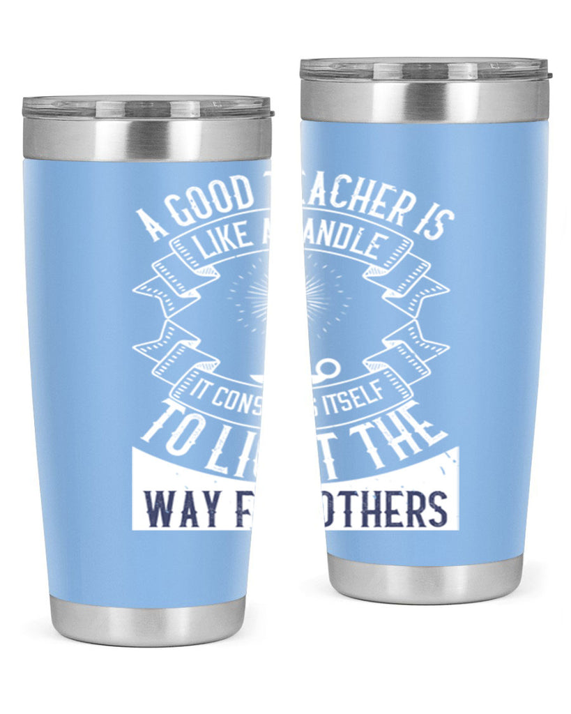 A good teacher is like a candle IT CONSUMES itself to light the way for others Style 111#- teacher- tumbler