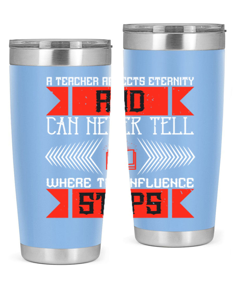 A teacher affects eternity and can never tell where the influence stops Style 110#- teacher- tumbler