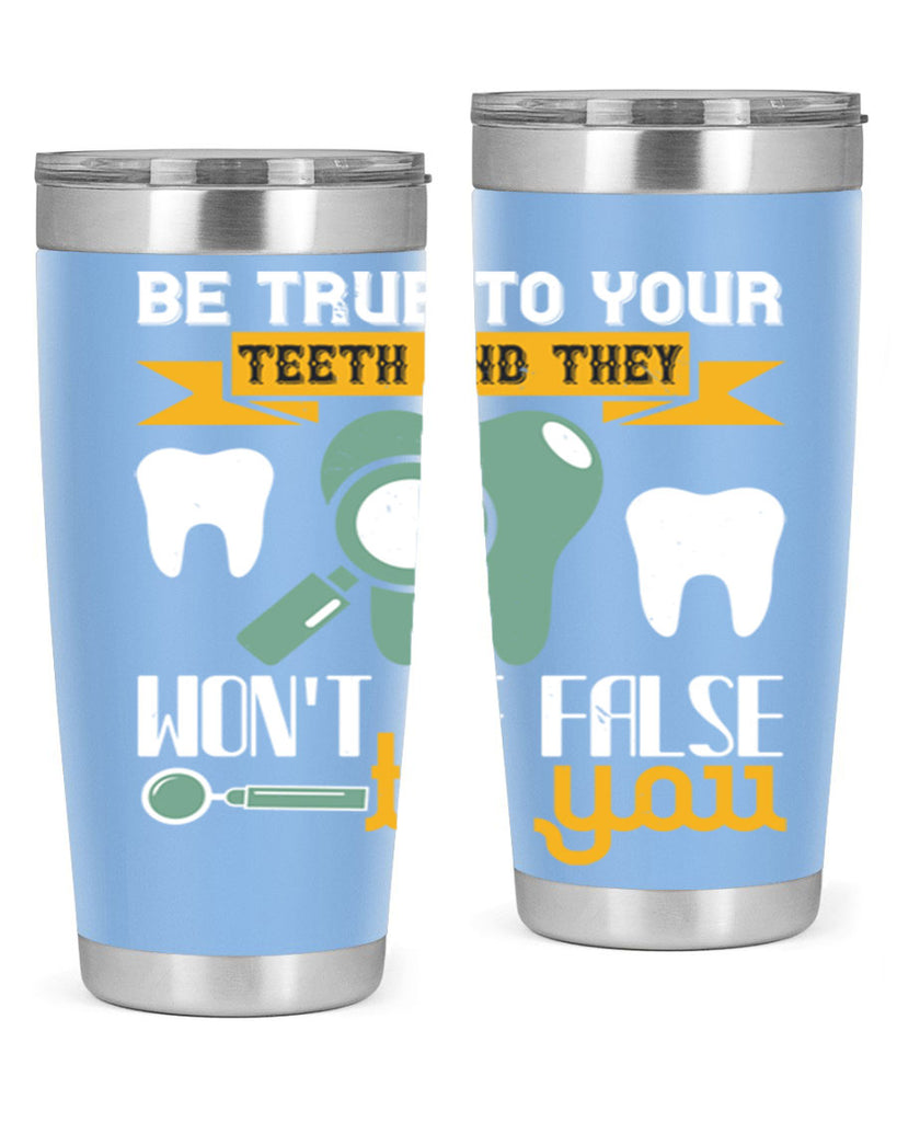 Be true to your teeth and they Style 3#- dentist- tumbler