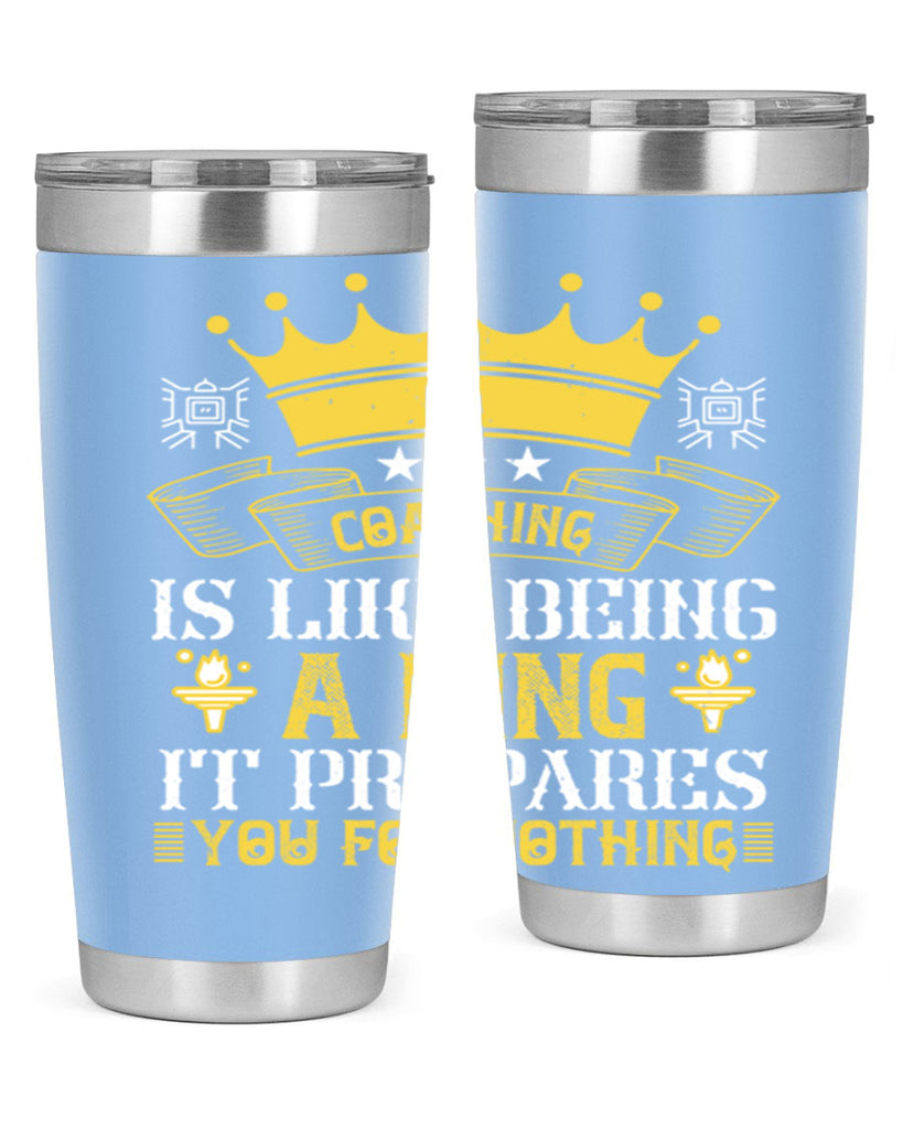 Coaching is like being a king It prepares you for nothing Style 45#- coaching- tumbler