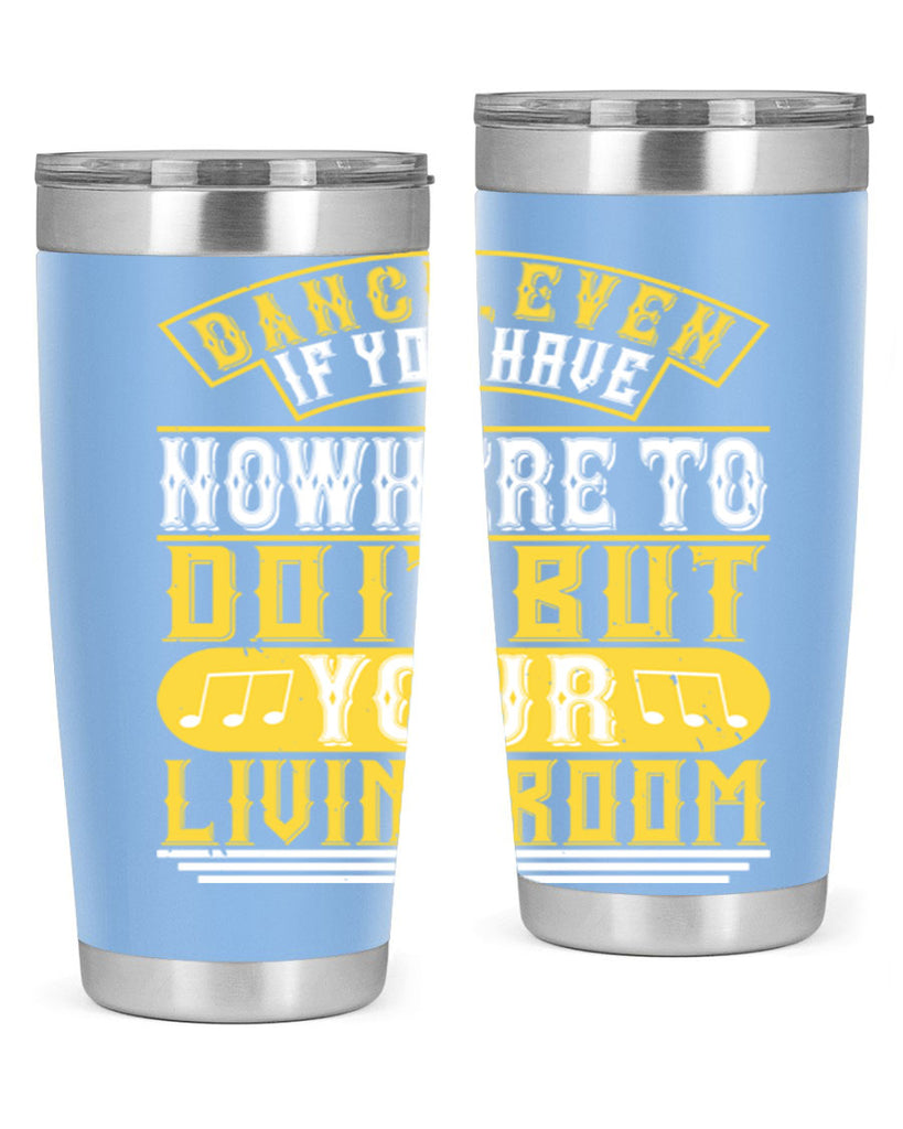 Dance even if you have nowhere to do it but your living room 7#- dance- Tumbler