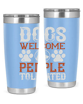 Dogs Welcome People Tolerated Style 210#- dog- Tumbler