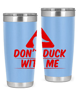 Dont duck with me Style 3#- duck- Tumbler