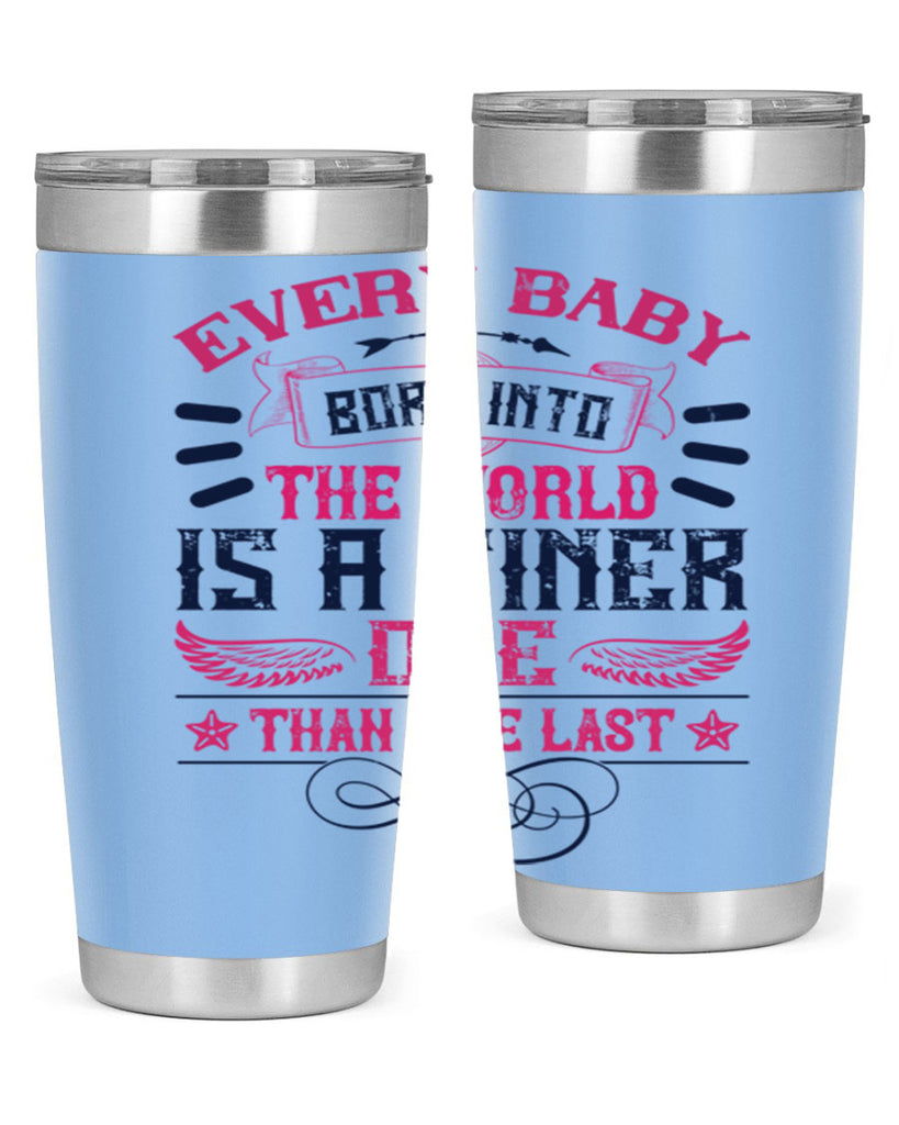 Every baby born into the world is a finer one than the last Style 125#- baby- tumbler