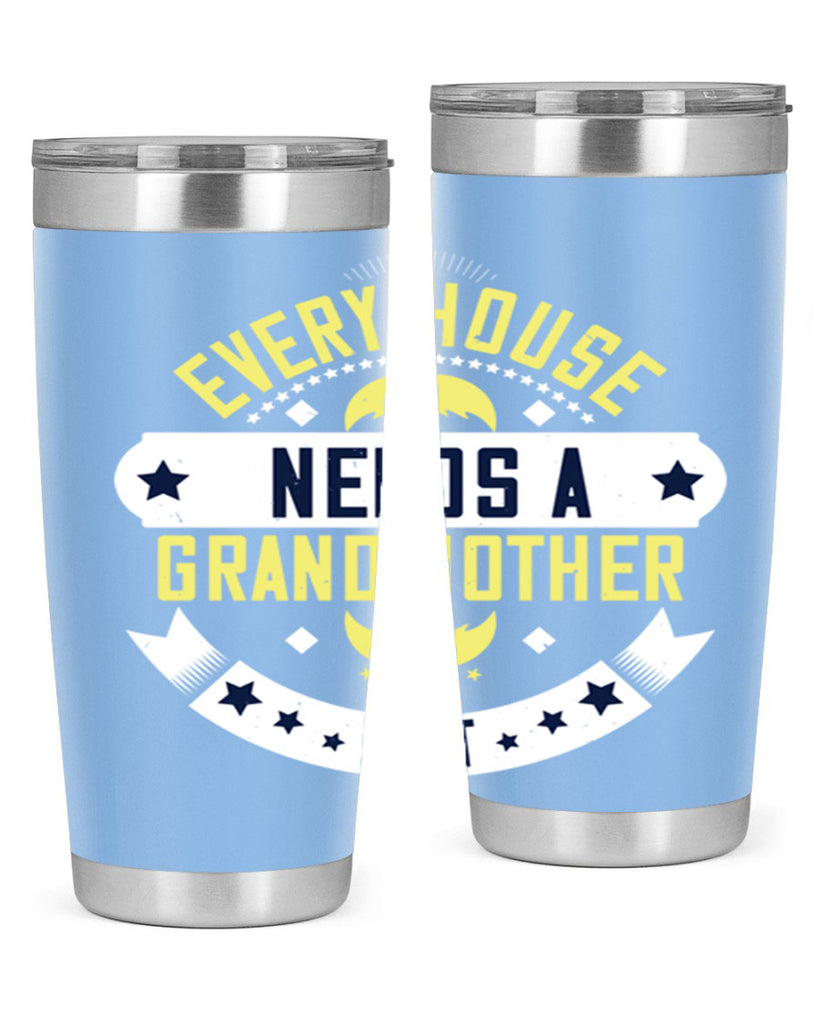 Every house needs a grandmother in it 91#- grandma - nana- Tumbler