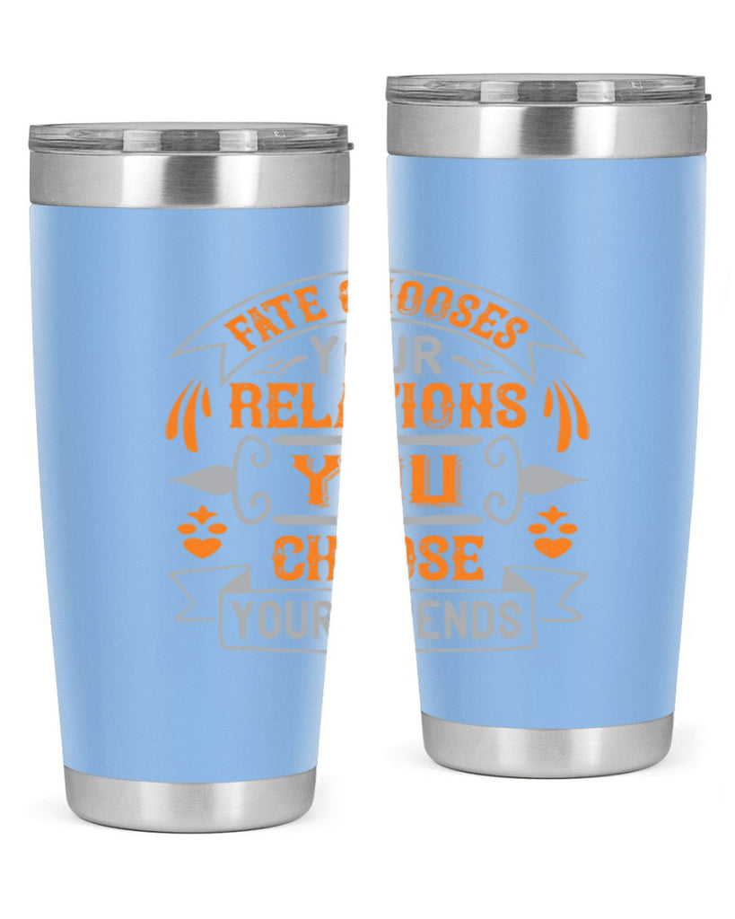 Fate chooses your relations you choose your friends Style 105#- Best Friend- Tumbler