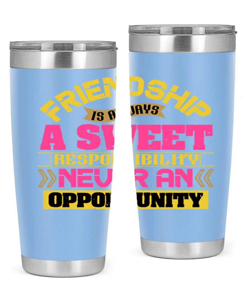 Friendship is always a sweet responsibility never an opportunity Style 106#- Best Friend- Tumbler