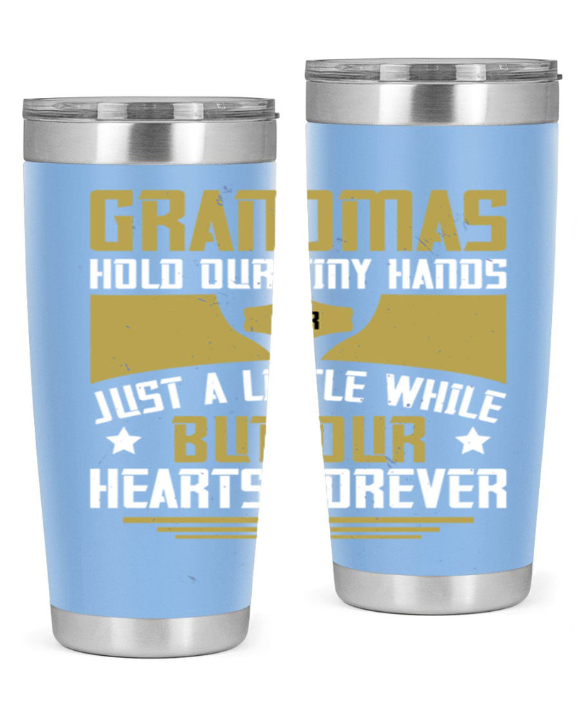 Grandmas hold our tiny hands for just a little while…but our hearts forever 84#- grandma - nana- Tumbler