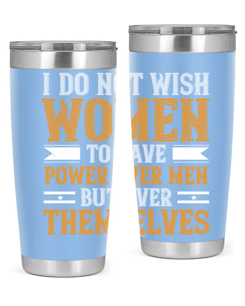 I do not wish women to have power over men but over themselves Style 61#- womens day- Tumbler