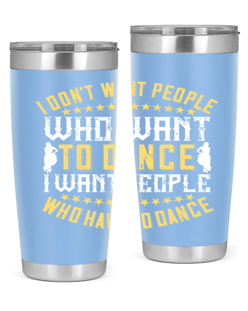 I don’t want people who want to dance I want people who have to dance 18#- dance- Tumbler