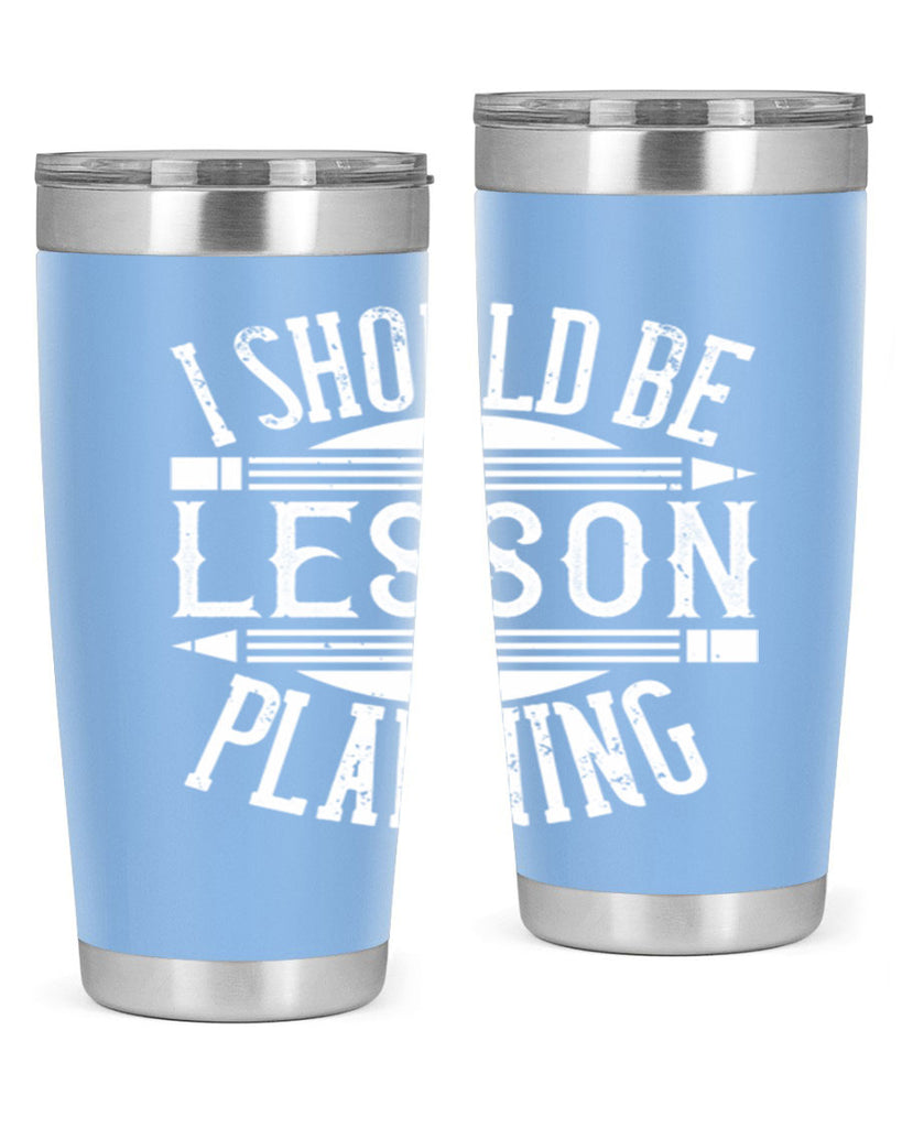 I should be lesson planning Style 104#- teacher- tumbler