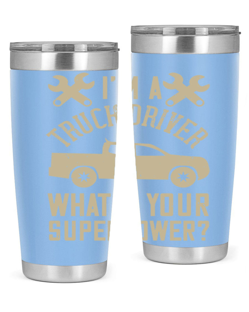 IM A TRUCK DRIVER WHATS YOUR SUPERPOWER Style 38#- truck driver- tumbler
