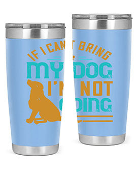 If I Cant Bring My Dog Im Not Going Style 183#- dog- Tumbler