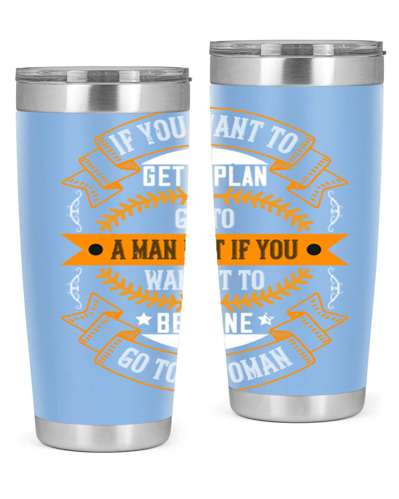 If you want to get a plan go to a man but if you want it to be done go to a woman Style 55#- womens day- Tumbler