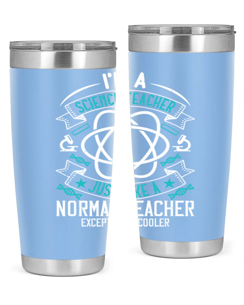 Im A Science Teacher Just Like A Normal Teacher Except Much Cooler Style 100#- teacher- tumbler