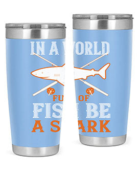 In a world full of fish be a shark Style 66#- shark  fish- Tumbler