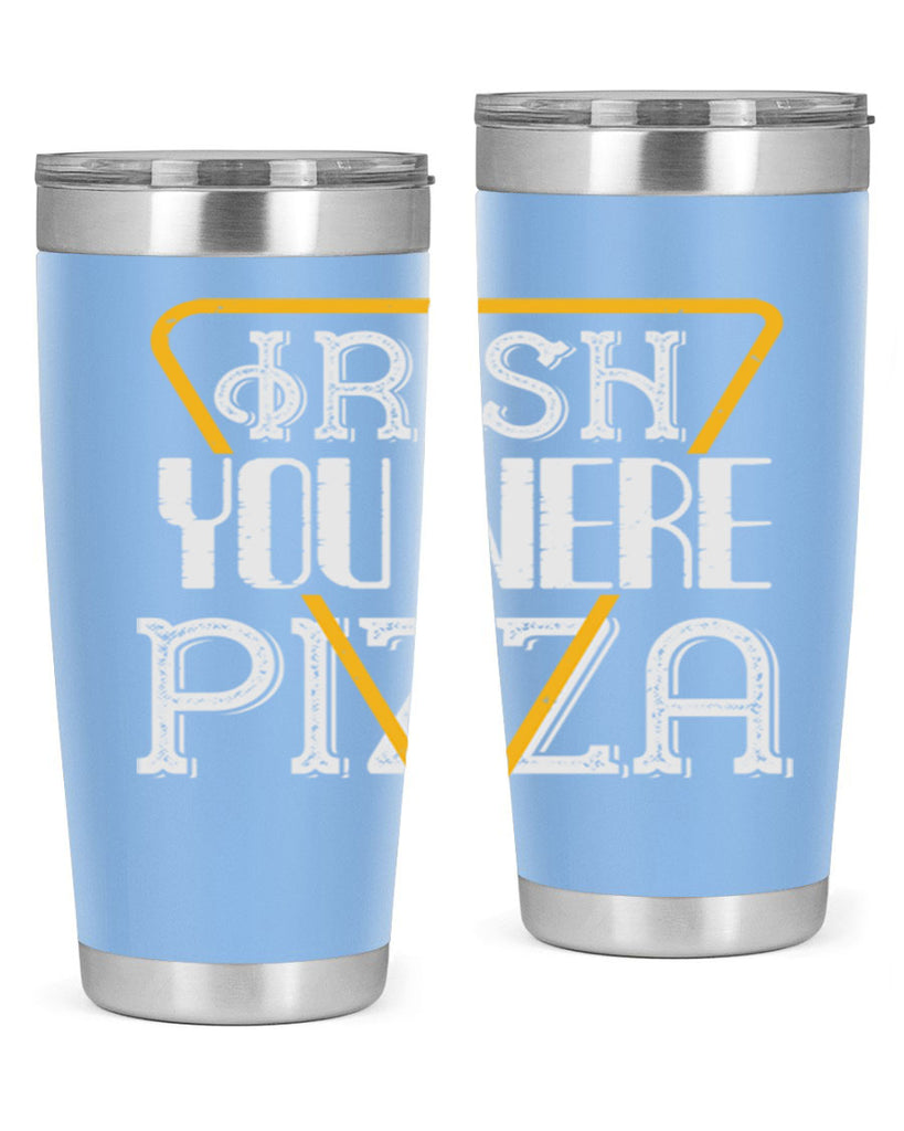 Irish you were pizza Style 130#- St Patricks Day- Tumbler