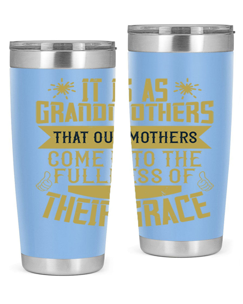 It is as grandmothers that our mothers come into the fullness 67#- grandma - nana- Tumbler