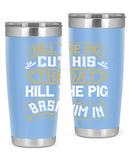 Kill the pig Cut his throat Kill the pig Bash him in Style 46#- pig- Tumbler