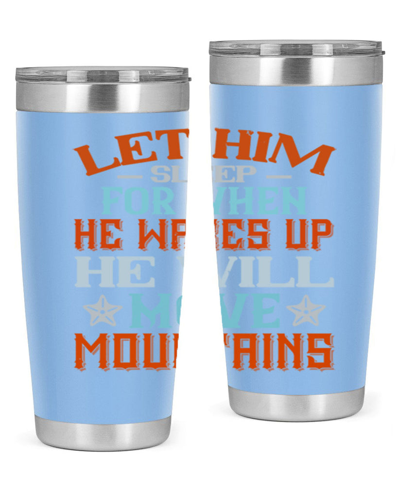 Let him sleep for when he wakes up he will move mountains Style 114#- baby- tumbler