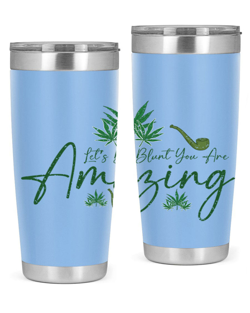 Lets Be Blunt You Are Amazing Sublimation 182#- marijuana- Tumbler