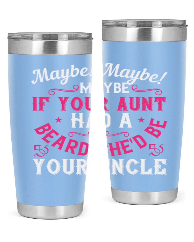 Maybe Maybe Maybe if your aunt had a beard shed be your uncle Style 39#- aunt- Tumbler