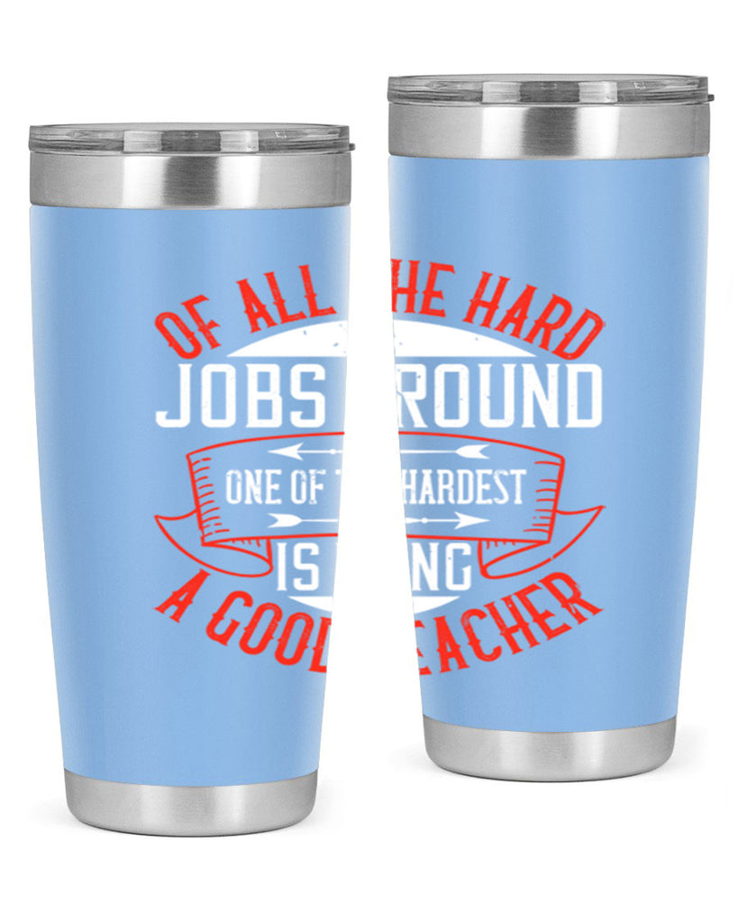 Of all the hard jobs around one of the hardest is being a good teacher Style 90#- teacher- tumbler