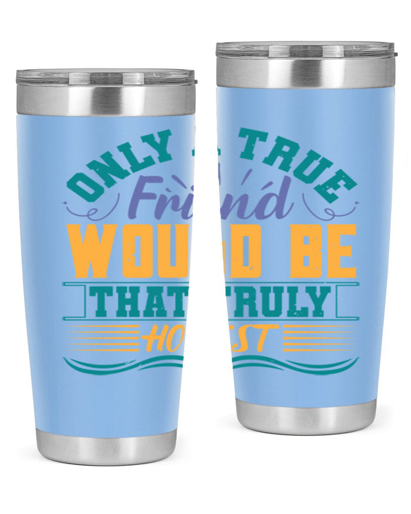 Only a true friend would be that truly honest Style 72#- Best Friend- Tumbler