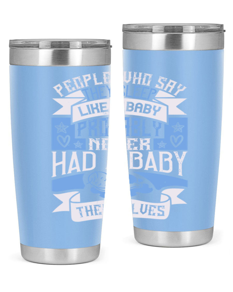 People who say they sleep like a baby probably never had a baby themselves Style 111#- baby- tumbler