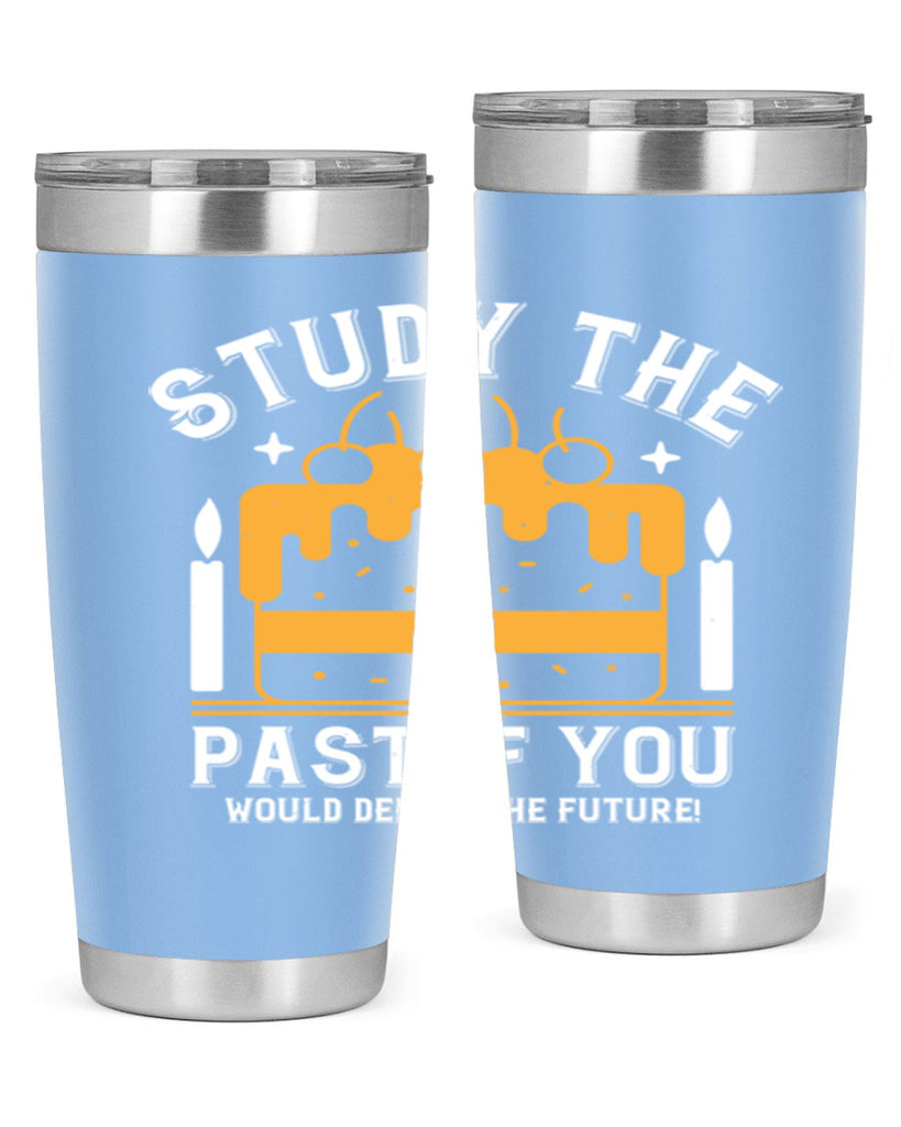 Study the past if you would define the future Style 41#- birthday- tumbler