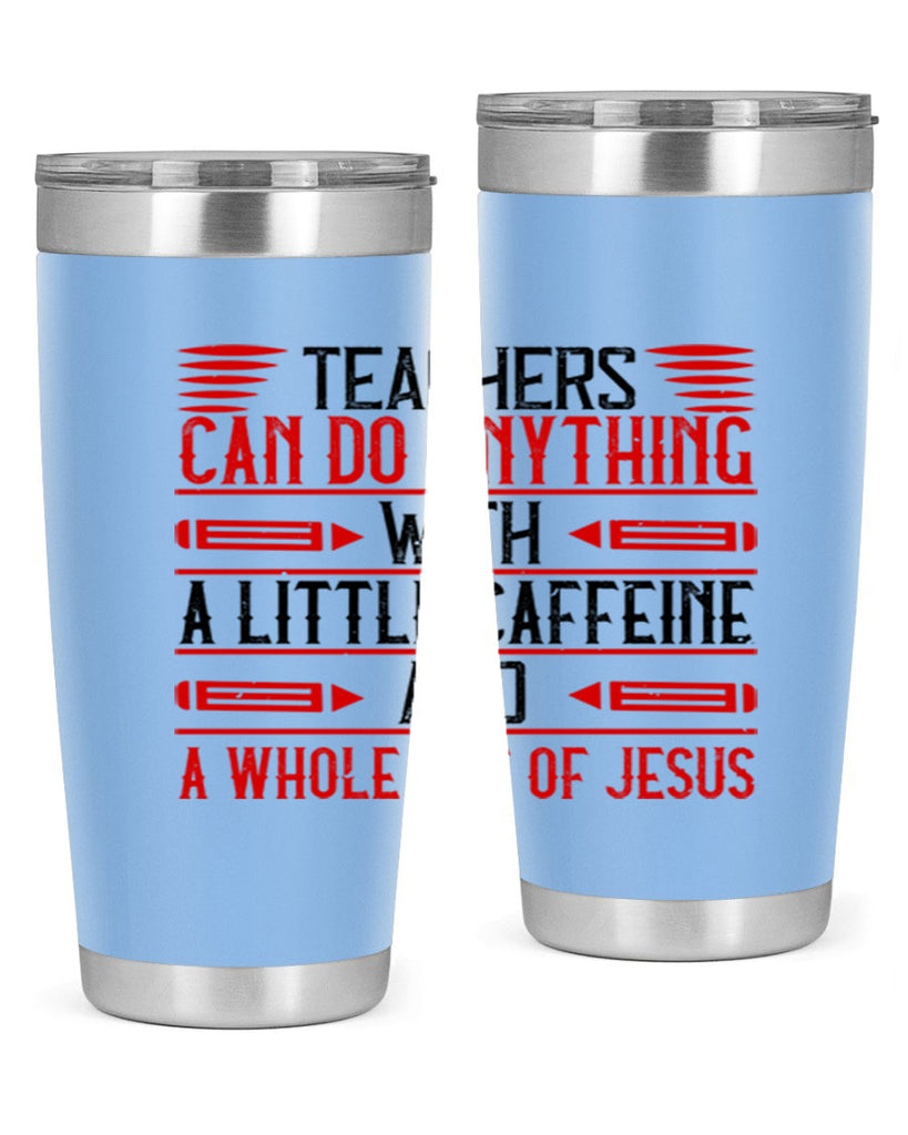 Teachers Can Do Anything With A Little Caffeine And A Whole Lot Of Jesus Style 10#- teacher- tumbler