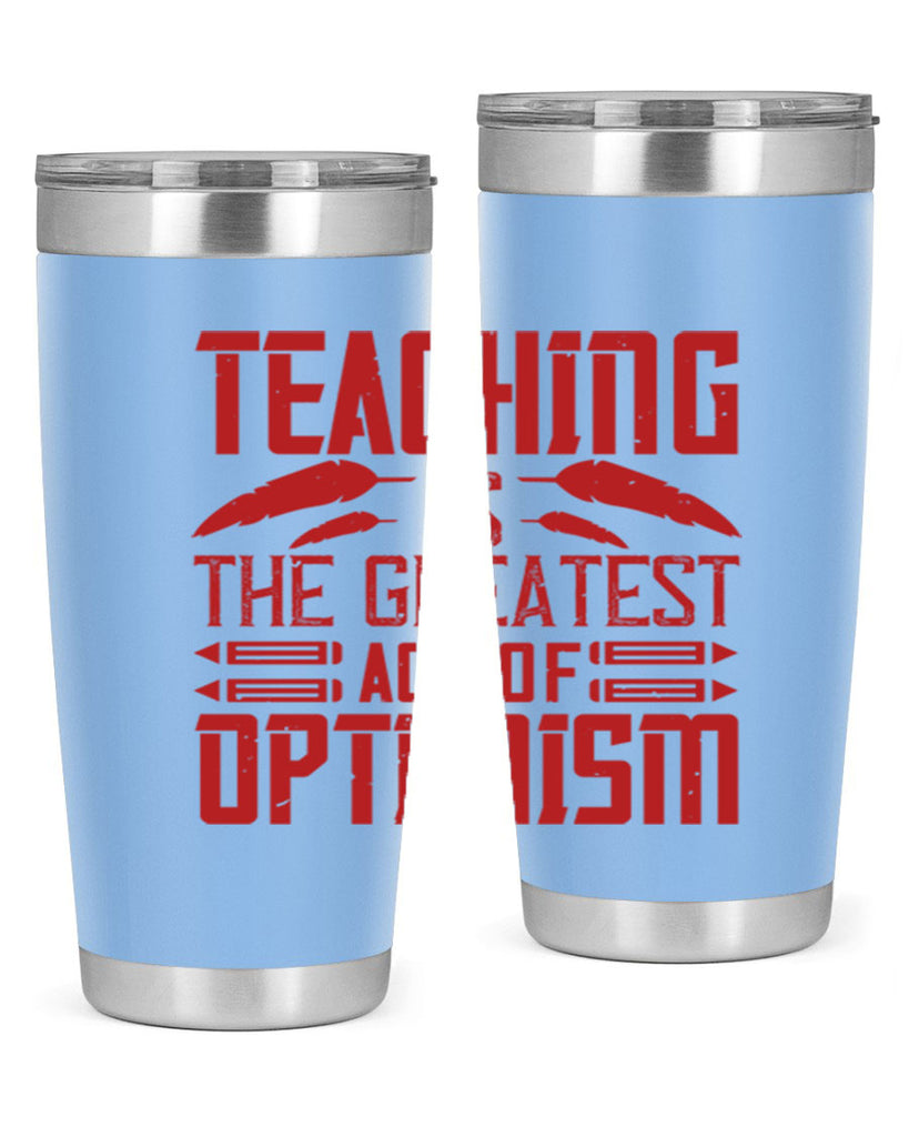 Teaching is the greatest act of optimism Style 8#- teacher- tumbler