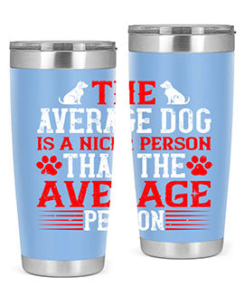 The average dog is a nicer person than the average person Style 166#- dog- Tumbler