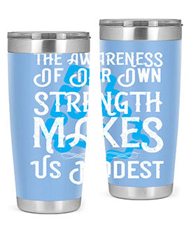 The awareness of our own strength makes us modest Style 26#- self awareness- Tumbler