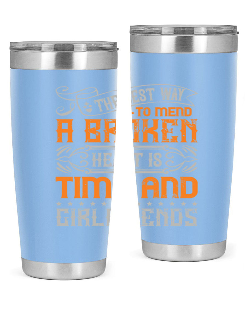 The best way to mend a broken heart is time and girlfriends Style 38#- Best Friend- Tumbler