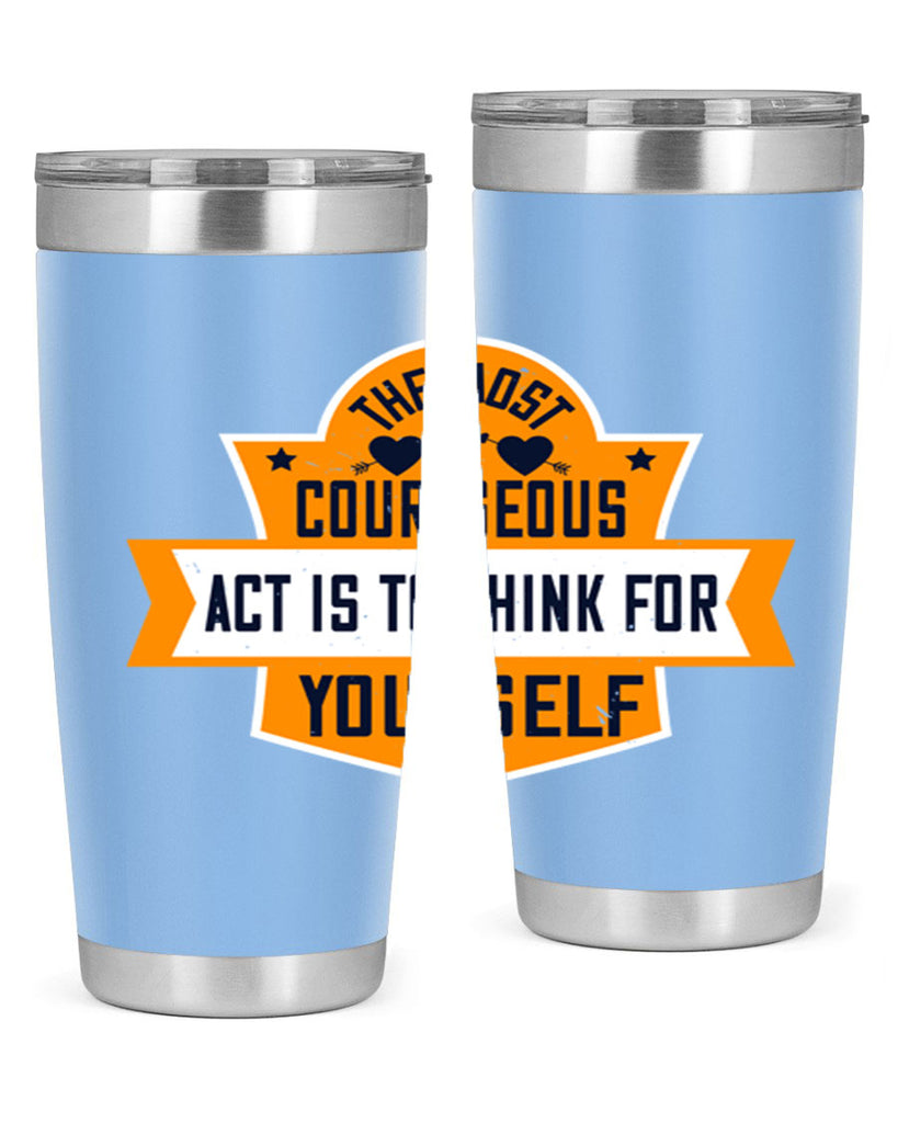 The most courageous act is to think for yourself Style 29#- womens day- Tumbler