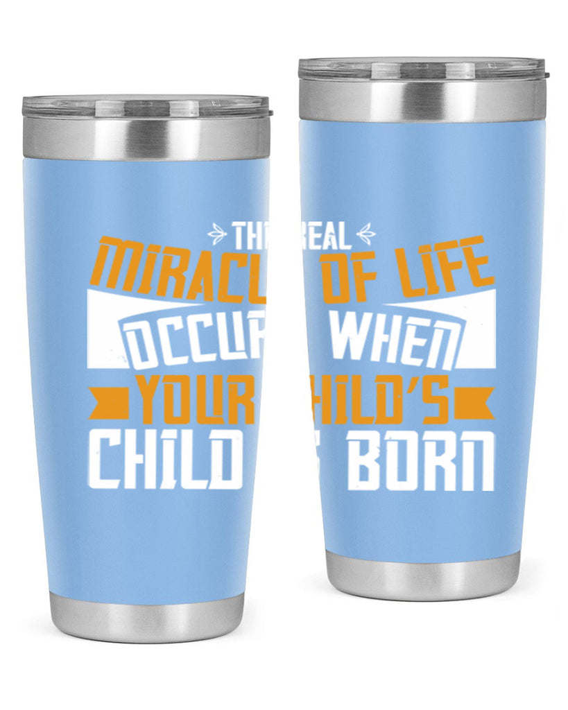 The real miracle of life occurs when your child’s child is born 51#- grandma - nana- Tumbler