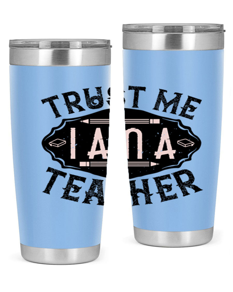 Trust Me I am a Teacher Style 2#- teacher- tumbler