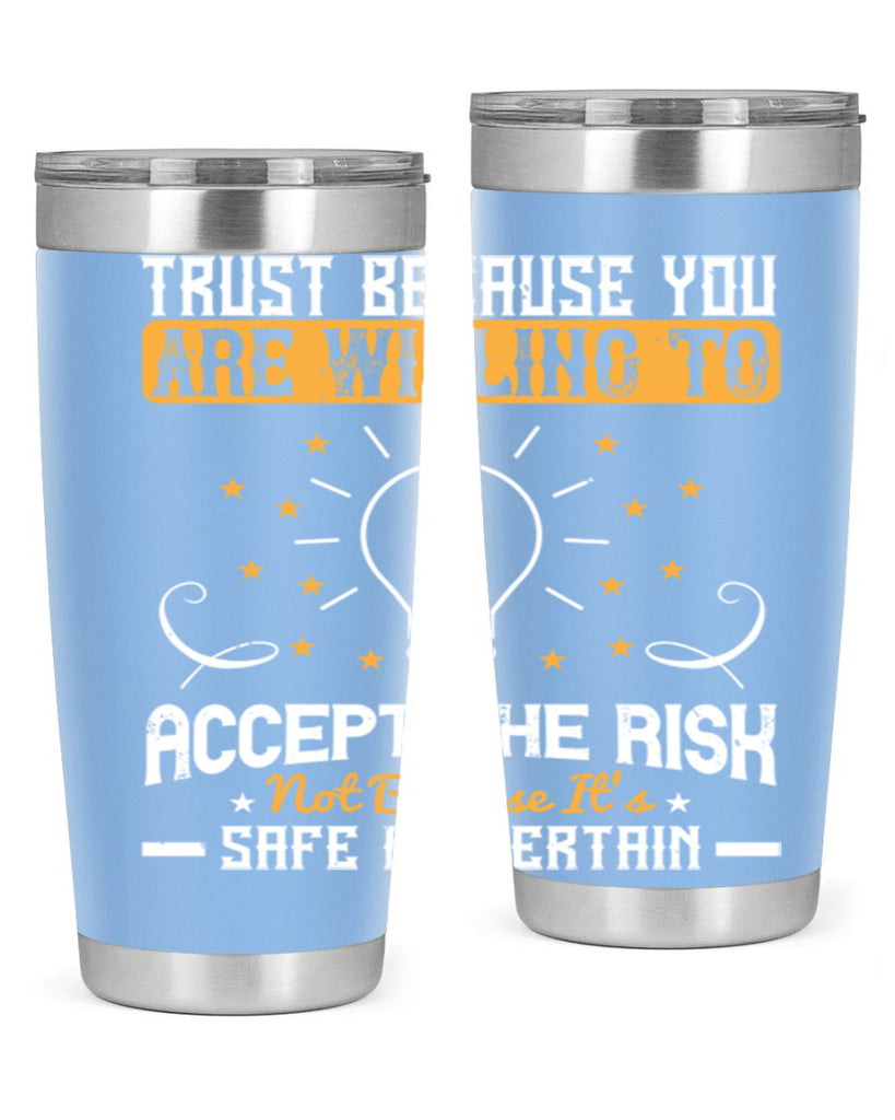 Trust because you are willing to accept the risk not because its safe or certain Style 8#- motivation- Tumbler