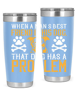 When a man’s best friend is his dog that dog has a problem Style 141#- dog- Tumbler