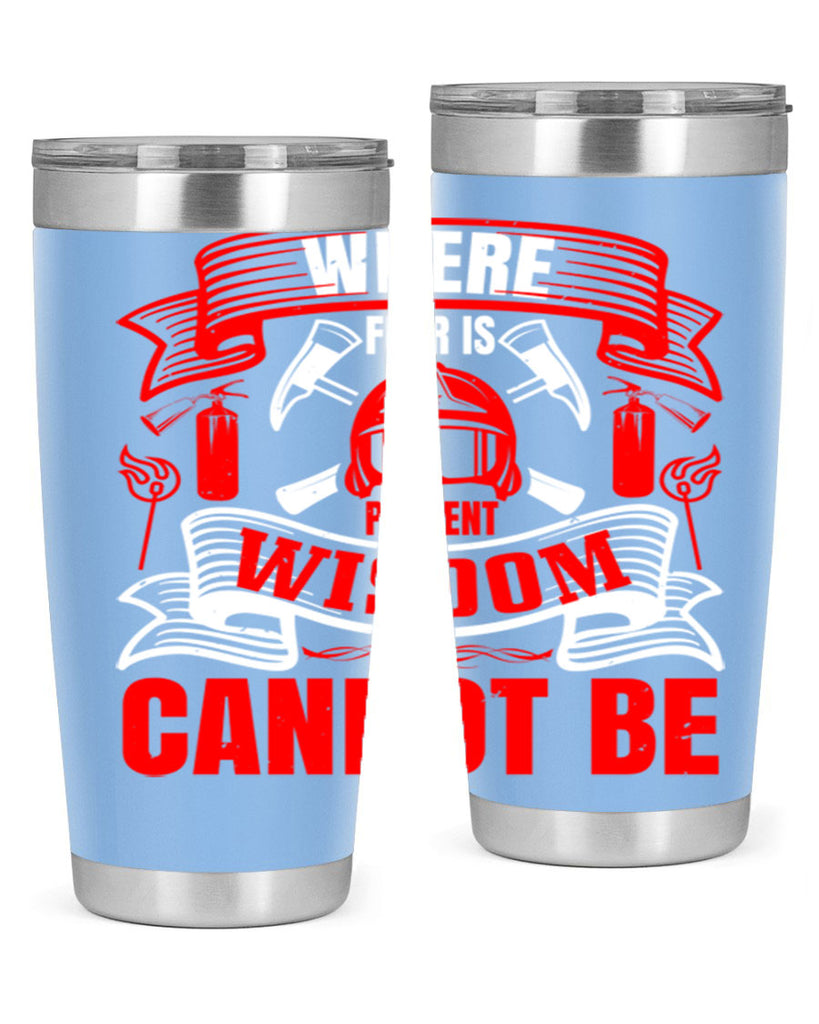 Where fear is present wisdom cannot be Style 6#- fire fighter- tumbler