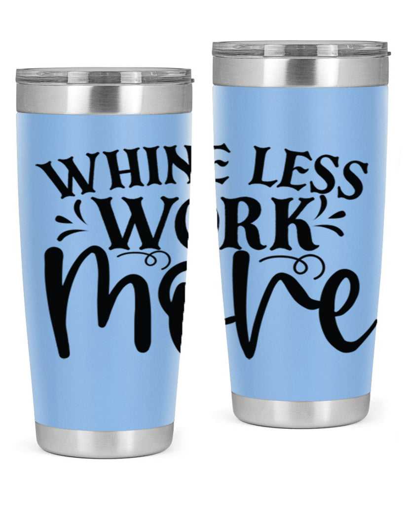 Whine less work more Style 64#- motivation- Tumbler