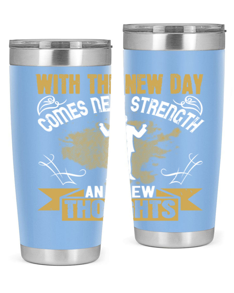 With the new day comes new strength and new thoughts Style 3#- motivation- Tumbler