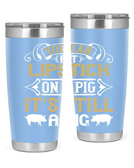You can put lipstick on a pig It’s still a pig Style 9#- pig- Tumbler