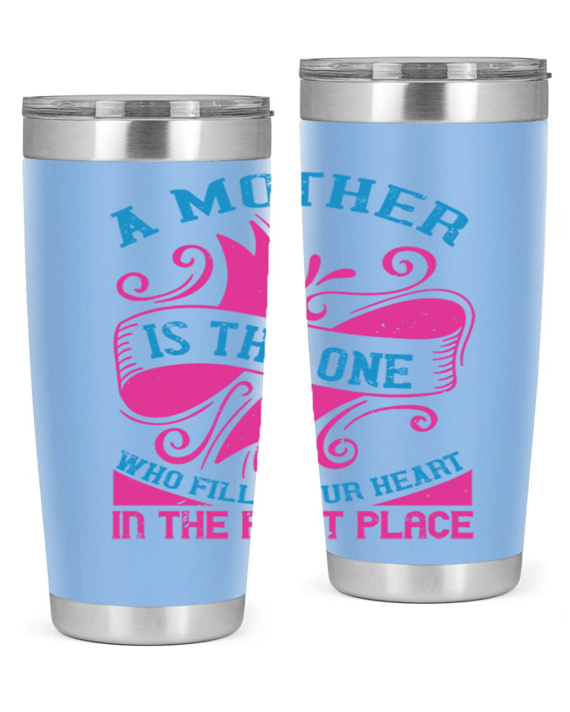 a mother is the one who fills your heart in the first place 241#- mom- Tumbler